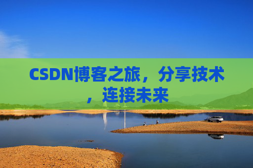 CSDN博客之旅,分享技术,连接未来 CSDN博客之旅,分享技术,连接未来
